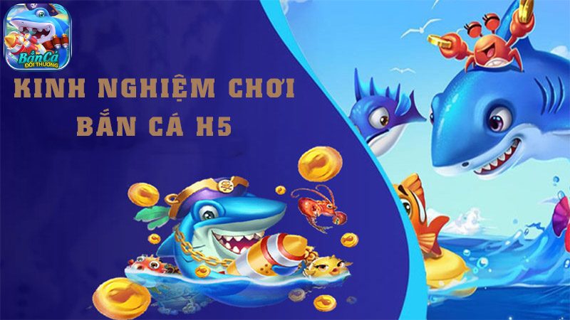 Những bí kíp bắn cá H5 cực đỉnh Những bí kíp bắn cá H5 cực đỉnh